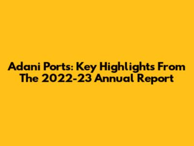 Adani Ports: Key Highlights From The 2022-23 Annual Report