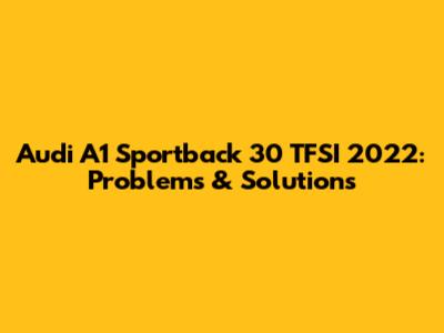 Audi A1 Sportback 30 TFSI 2022: Problems & Solutions