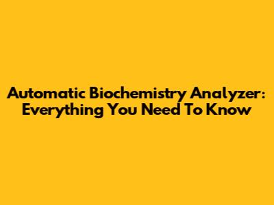 Automatic Biochemistry Analyzer: Everything You Need To Know