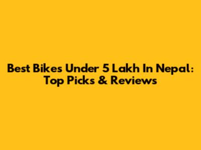 Best Bikes Under 5 Lakh In Nepal: Top Picks & Reviews