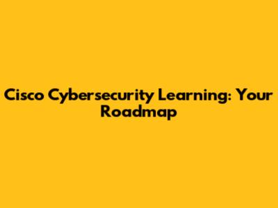Cisco Cybersecurity Learning: Your Roadmap