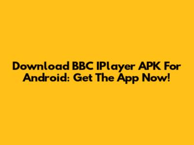 Download BBC IPlayer APK For Android: Get The App Now!