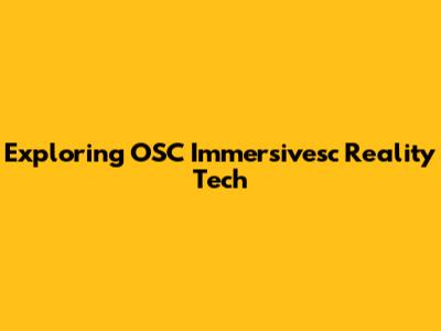 Exploring OSC Immersivesc Reality Tech