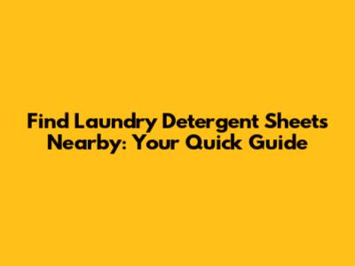 Find Laundry Detergent Sheets Nearby: Your Quick Guide