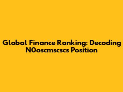 Global Finance Ranking: Decoding N0oscmscsc's Position