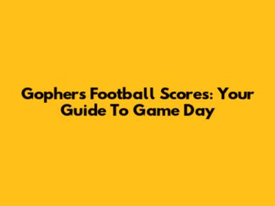Gophers Football Scores: Your Guide To Game Day