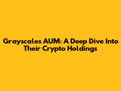 Grayscale's AUM: A Deep Dive Into Their Crypto Holdings