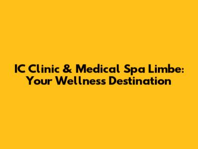 IC Clinic & Medical Spa Limbe: Your Wellness Destination