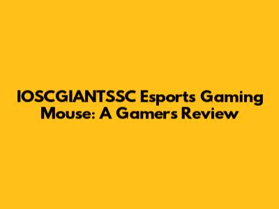 IOSCGIANTSSC Esports Gaming Mouse: A Gamer's Review