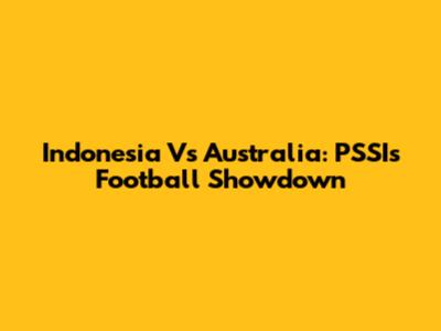 Indonesia Vs Australia: PSSI's Football Showdown