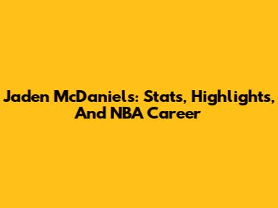 Jaden McDaniels: Stats, Highlights, And NBA Career