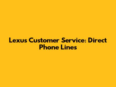 Lexus Customer Service: Direct Phone Lines