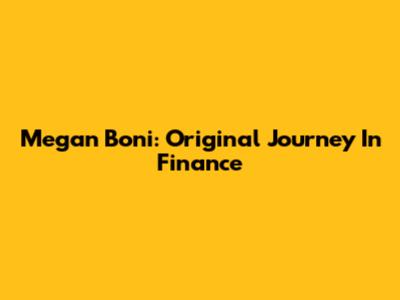 Megan Boni: Original Journey In Finance