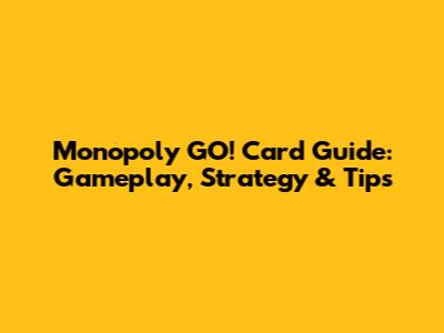 Monopoly GO! Card Guide: Gameplay, Strategy & Tips