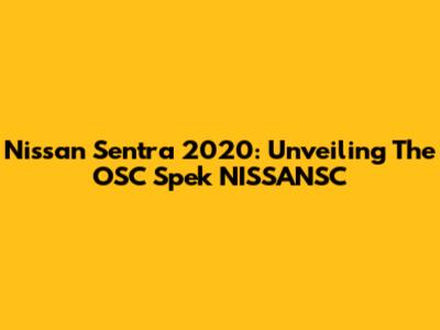 Nissan Sentra 2020: Unveiling The OSC Spek NISSANSC