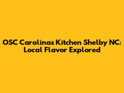OSC Carolina's Kitchen Shelby NC: Local Flavor Explored