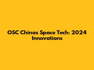 OSC China's Space Tech: 2024 Innovations