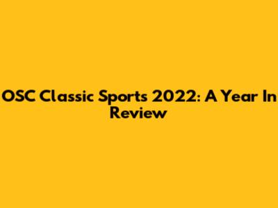 OSC Classic Sports 2022: A Year In Review