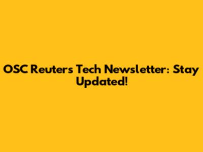 OSC Reuters Tech Newsletter: Stay Updated!