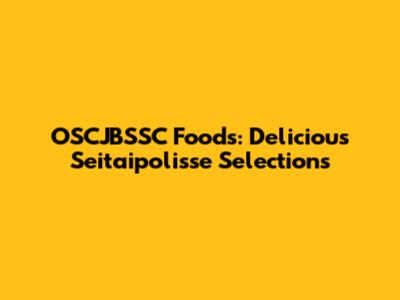 OSCJBSSC Foods: Delicious Seitaipolisse Selections