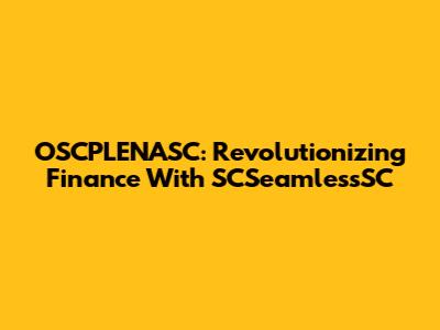 OSCPLENASC: Revolutionizing Finance With SCSeamlessSC