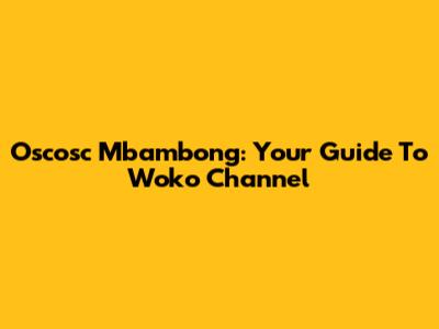 Oscosc Mbambong: Your Guide To Woko Channel