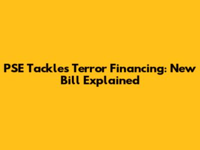 PSE Tackles Terror Financing: New Bill Explained