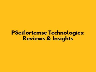 PSeifortemse Technologies: Reviews & Insights