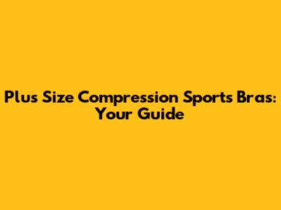 Plus Size Compression Sports Bras: Your Guide