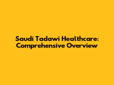 Saudi Tadawi Healthcare: Comprehensive Overview