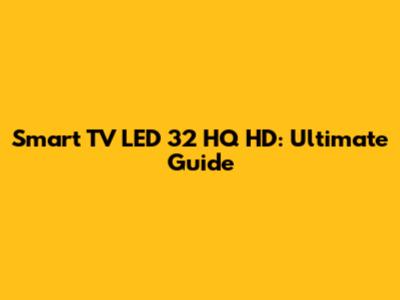 Smart TV LED 32 HQ HD: Ultimate Guide