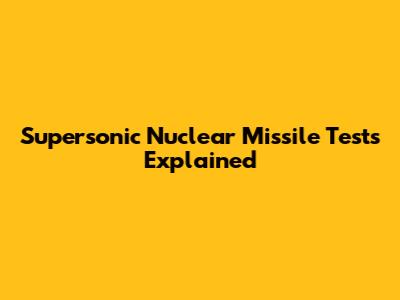Supersonic Nuclear Missile Tests Explained
