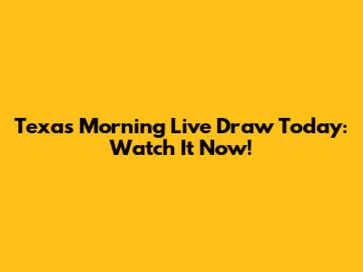 Texas Morning Live Draw Today: Watch It Now!