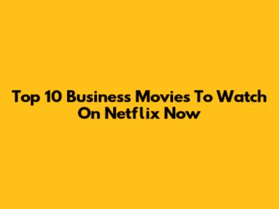 Top 10 Business Movies To Watch On Netflix Now