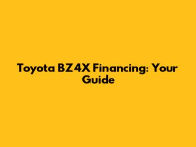 Toyota BZ4X Financing: Your Guide