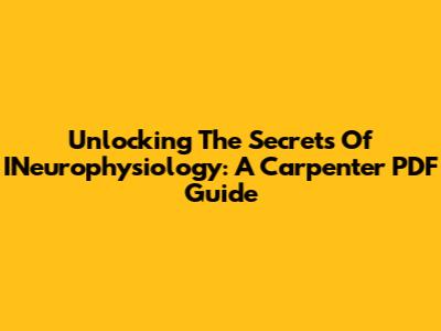 Unlocking The Secrets Of INeurophysiology: A Carpenter PDF Guide