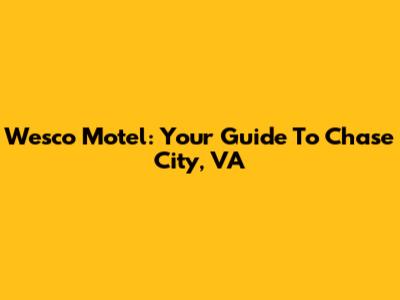 Wesco Motel: Your Guide To Chase City, VA